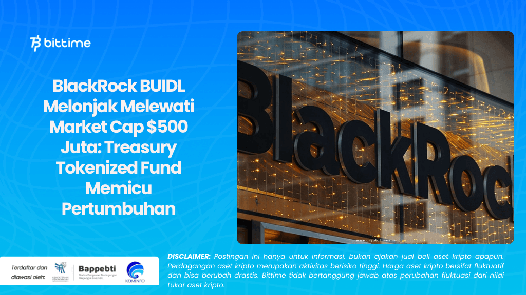 BlackRock BUIDL Melonjak Melewati Market Cap $500 Juta: Treasury Tokenized Fund Memicu Pertumbuhan