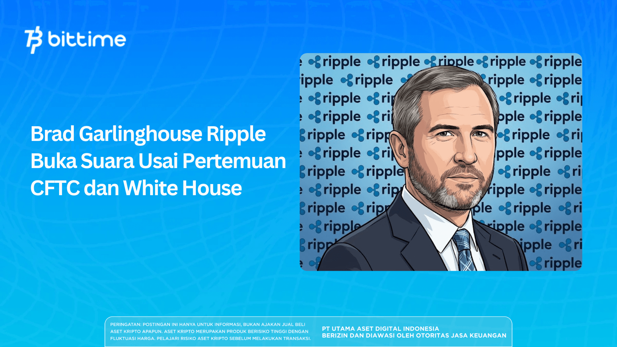 Brad Garlinghouse Ripple Buka Suara Usai Pertemuan CFTC dan White House