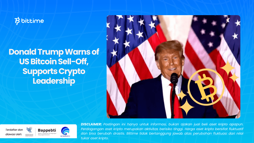 Donald Trump Warns of US Bitcoin Sell-Off, Supports Crypto Leadership