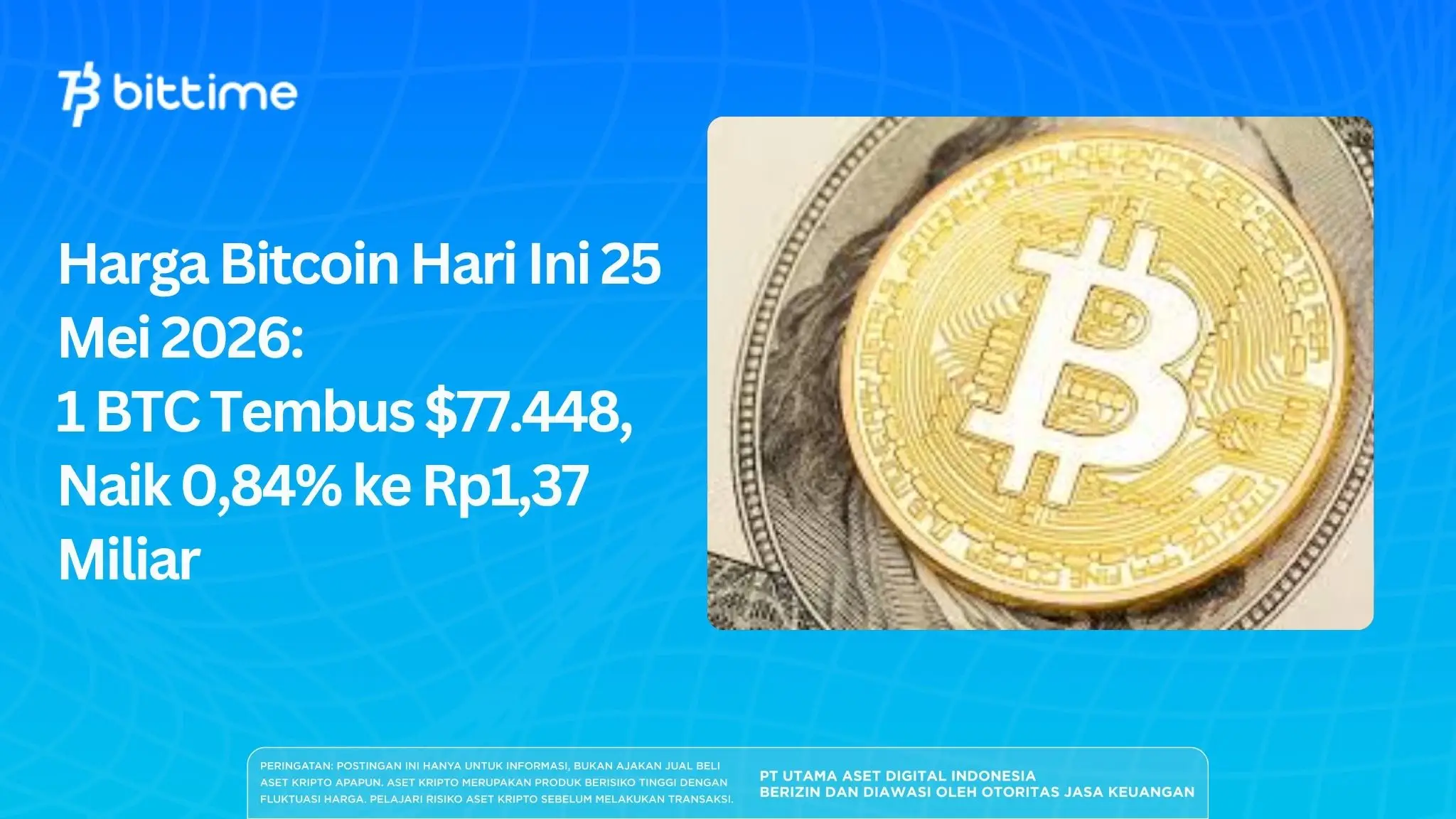 Harga Bitcoin Hari Ini 25 Mei 2026: 1 BTC Tembus $77.448, Naik 0,84% ke Rp1,37 Miliar