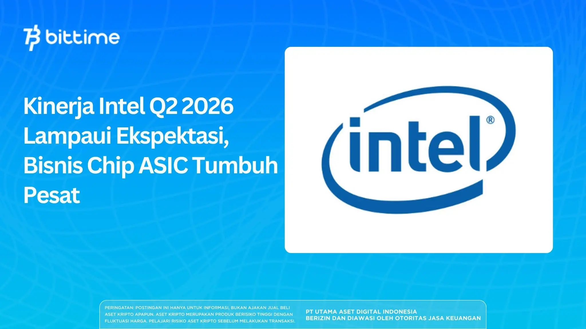 Kinerja Intel Q2 2026 Lampaui Ekspektasi, Bisnis Chip ASIC Tumbuh Pesat