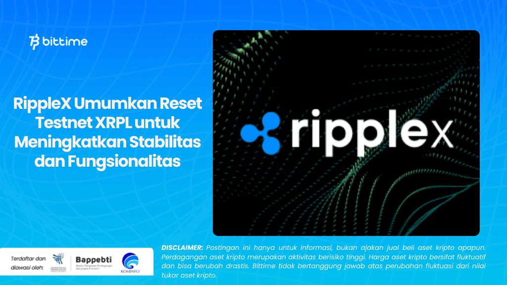 RippleX Umumkan Reset Testnet XRPL untuk Meningkatkan Stabilitas dan Fungsionalitas