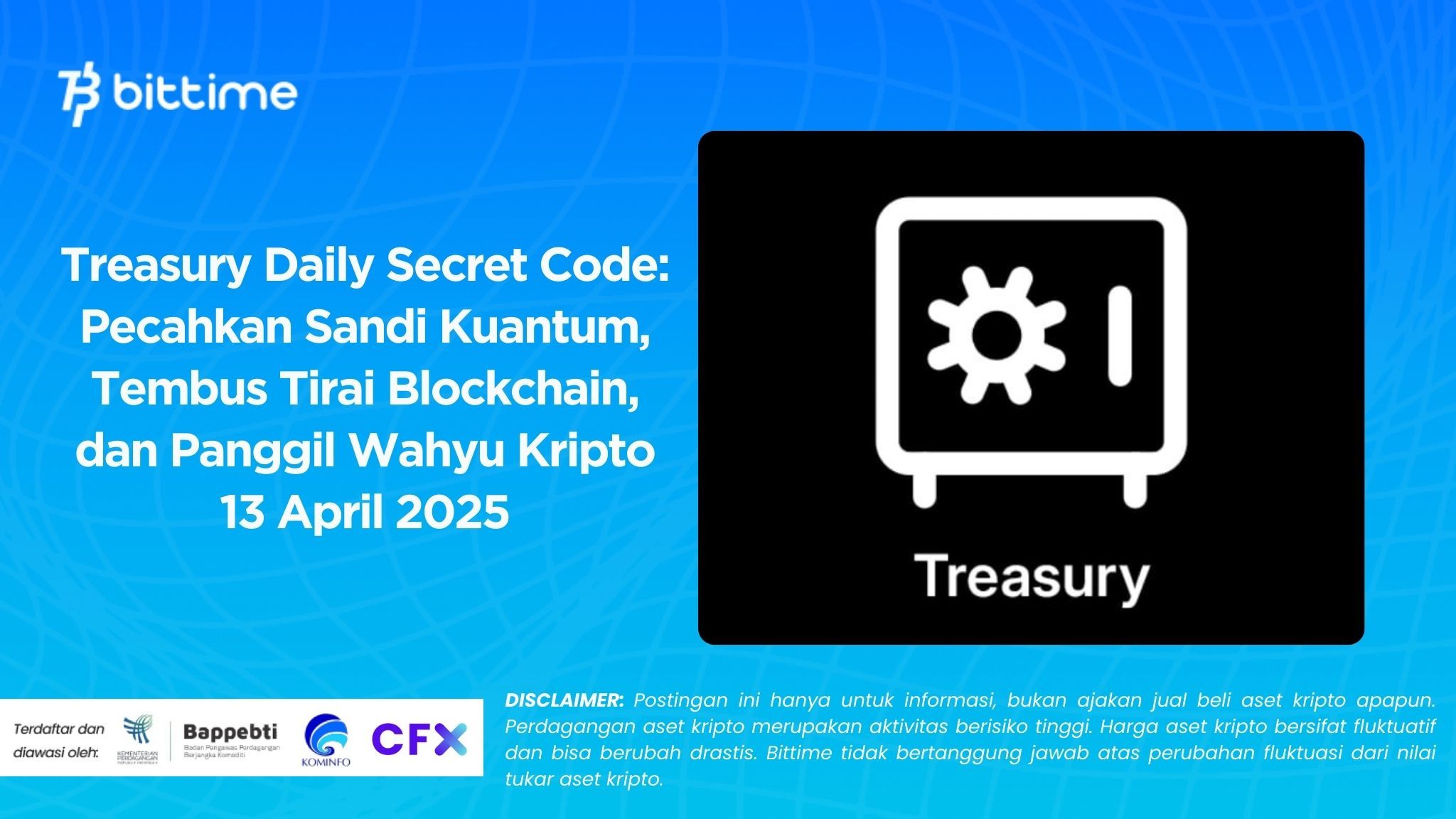 Treasury Daily Secret Code Pecahkan Sandi Kuantum, Tembus Tirai Blockchain, dan Panggil Wahyu Kripto 13 April 2025.